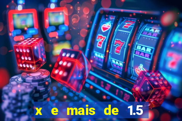 x e mais de 1.5 betano o que significa